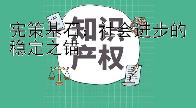 宪策基石：社会进步的稳定之锚