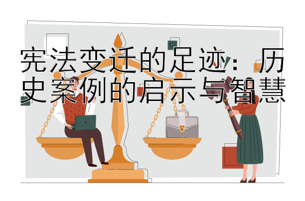 宪法变迁的足迹：历史案例的启示与智慧