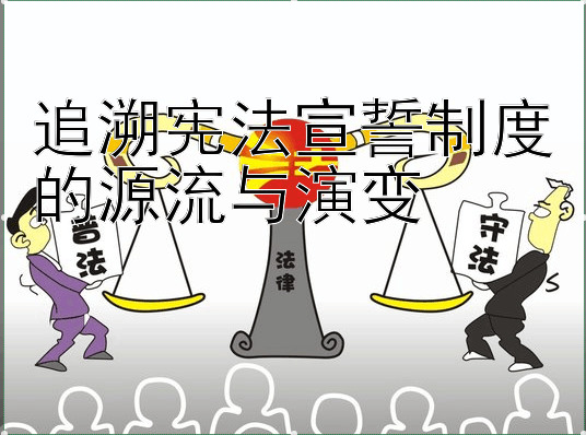 追溯宪法宣誓制度的源流与演变