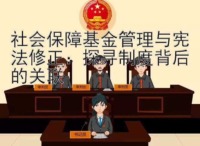 社会保障基金管理与宪法修正：探寻制度背后的关联