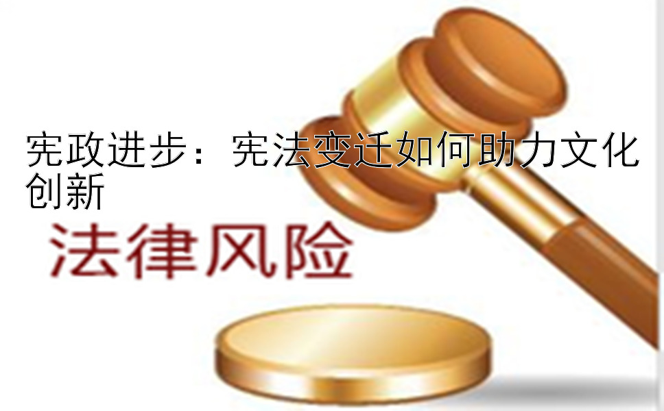 宪政进步：宪法变迁如何助力文化创新