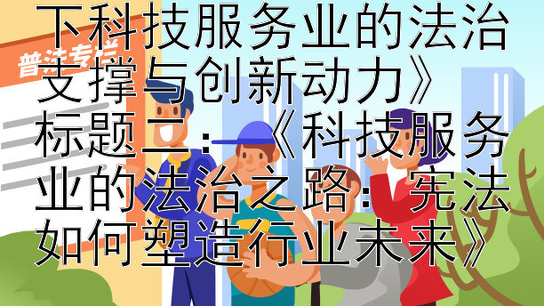 《宪法框架下科技服务业的法治支撑与创新动力》