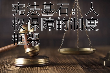 宪法基石：人权保障的制度框架