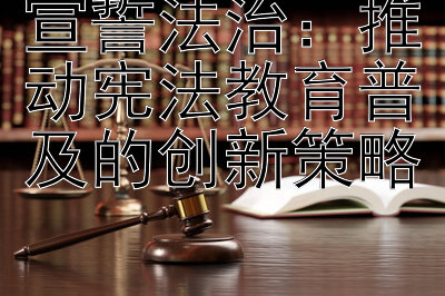 宣誓法治：推动宪法教育普及的创新策略