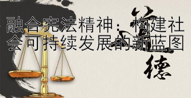 融合宪法精神：构建社会可持续发展的新蓝图