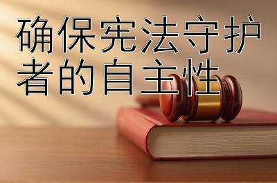 确保宪法守护者的自主性