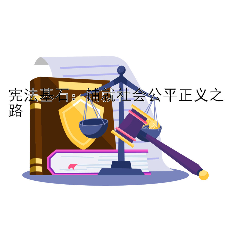 宪法基石：铺就社会公平正义之路