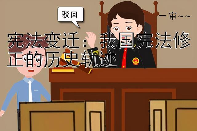 宪法变迁：我国宪法修正的历史轨迹