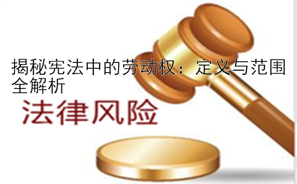 揭秘宪法中的劳动权：定义与范围全解析