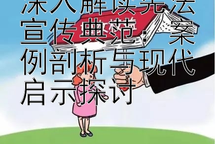 深入解读宪法宣传典范：案例剖析与现代启示探讨