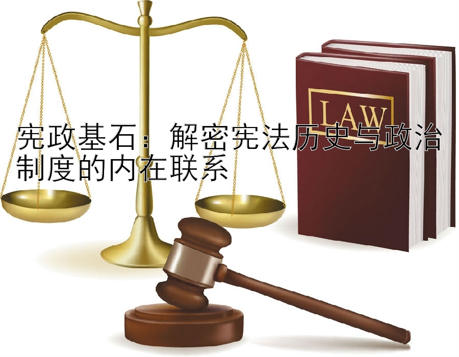 宪政基石：解密宪法历史与政治制度的内在联系