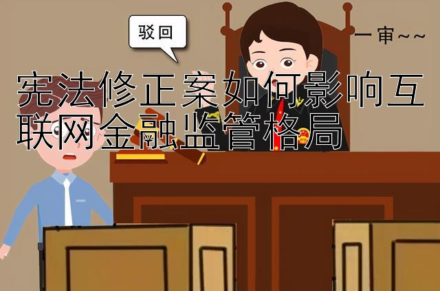 宪法修正案如何影响互联网金融监管格局