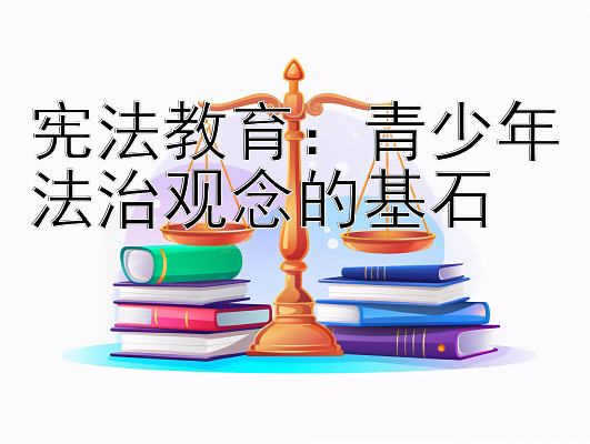 宪法教育：青少年法治观念的基石