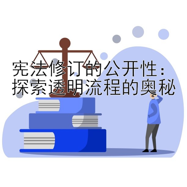 宪法修订的公开性：探索透明流程的奥秘