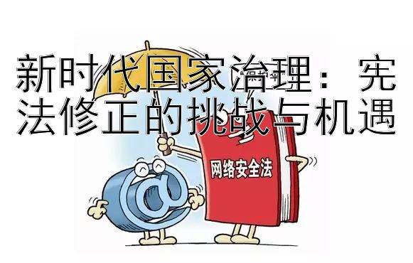 新时代国家治理：宪法修正的挑战与机遇