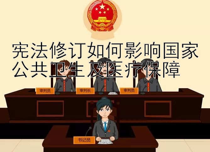 宪法修订如何影响国家公共卫生及医疗保障