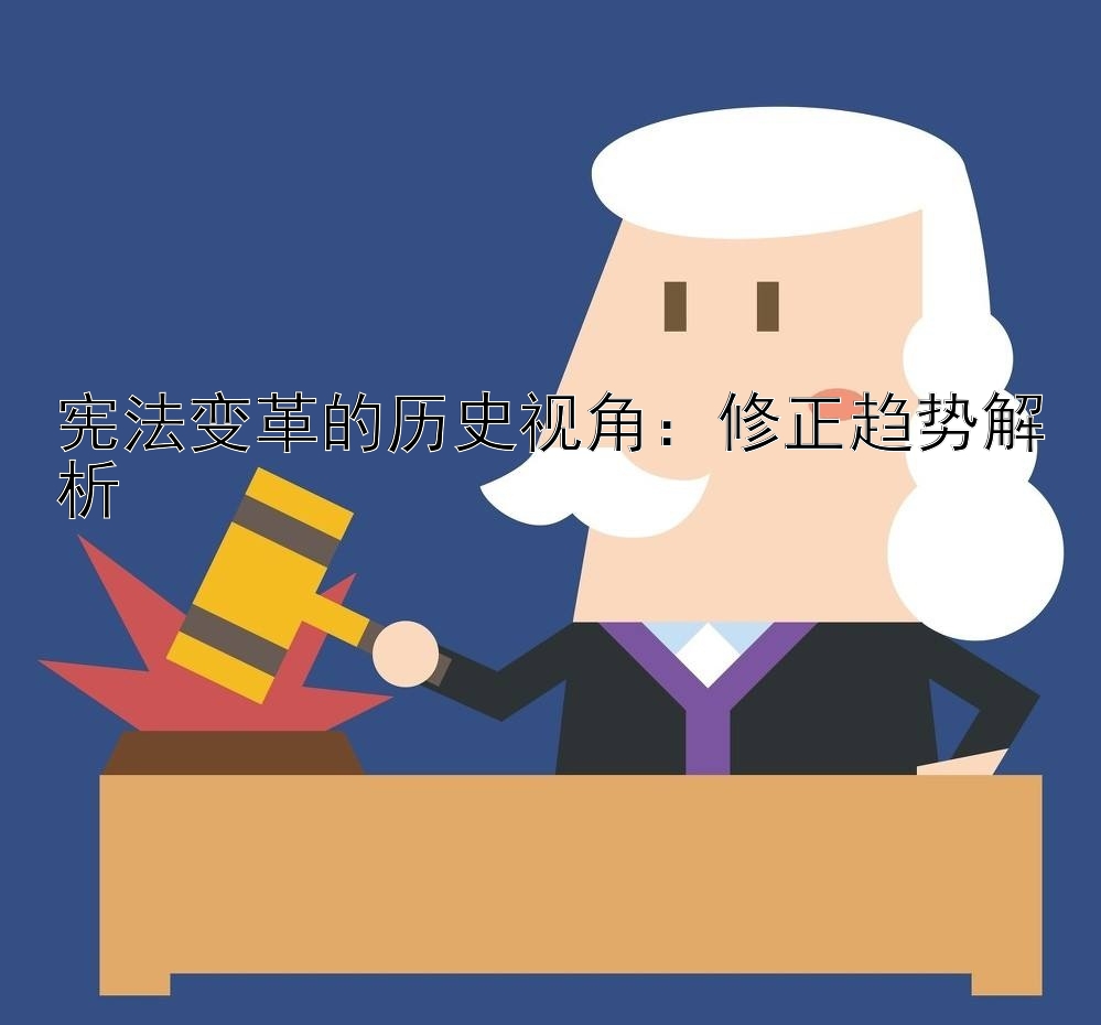 宪法变革的历史视角：修正趋势解析