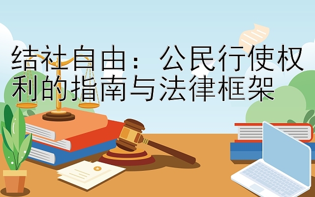 结社自由：公民行使权利的指南与法律框架