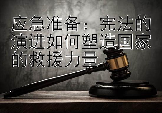 应急准备：宪法的演进如何塑造国家的救援力量