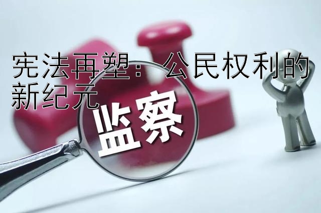 宪法再塑：公民权利的新纪元