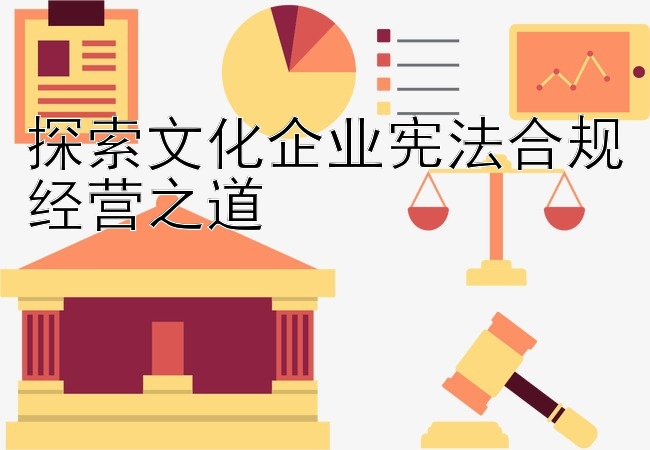 探索文化企业宪法合规经营之道