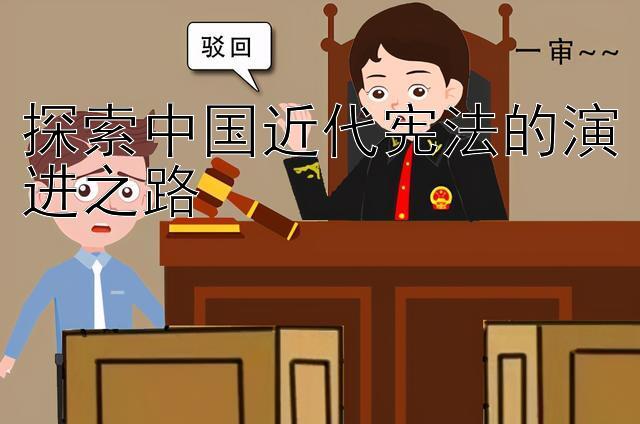 探索中国近代宪法的演进之路