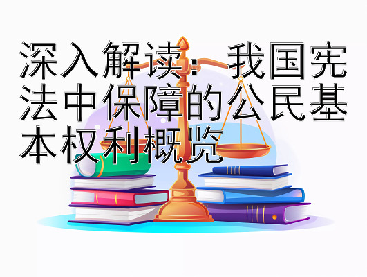 深入解读：我国宪法中保障的公民基本权利概览