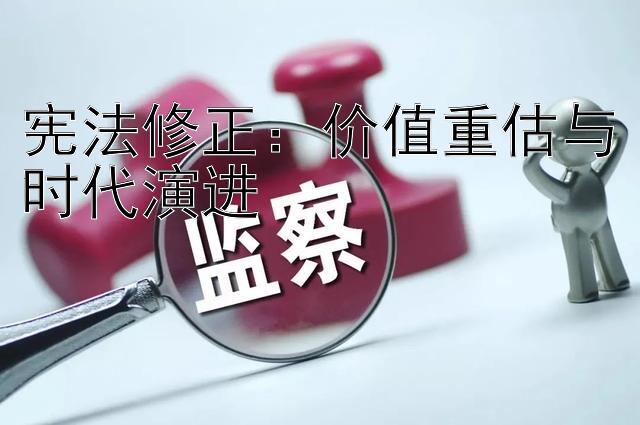 宪法修正：价值重估与时代演进