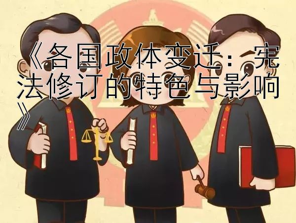 《各国政体变迁：宪法修订的特色与影响》