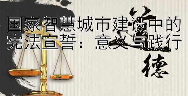 国家智慧城市建设中的宪法宣誓：意义与践行