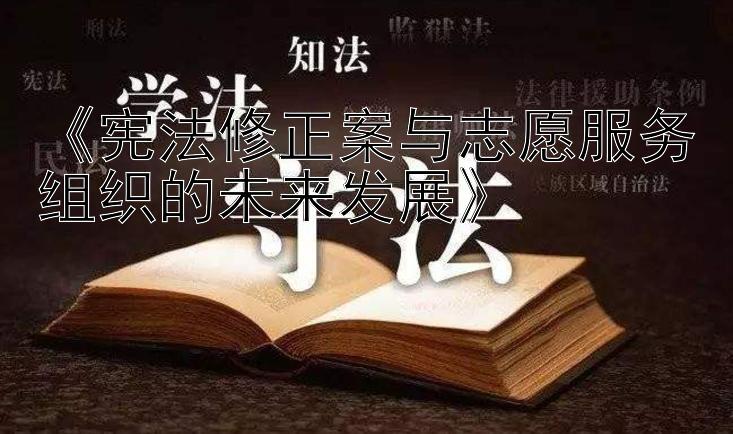 《宪法修正案与志愿服务组织的未来发展》