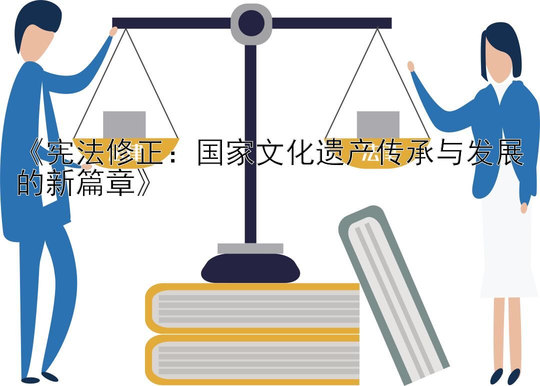 《宪法修正：国家文化遗产传承与发展的新篇章》