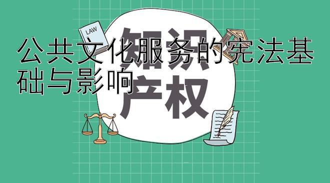 公共文化服务的宪法基础与影响