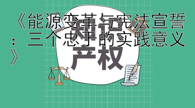 《能源变革与宪法宣誓：三个忠于的实践意义》