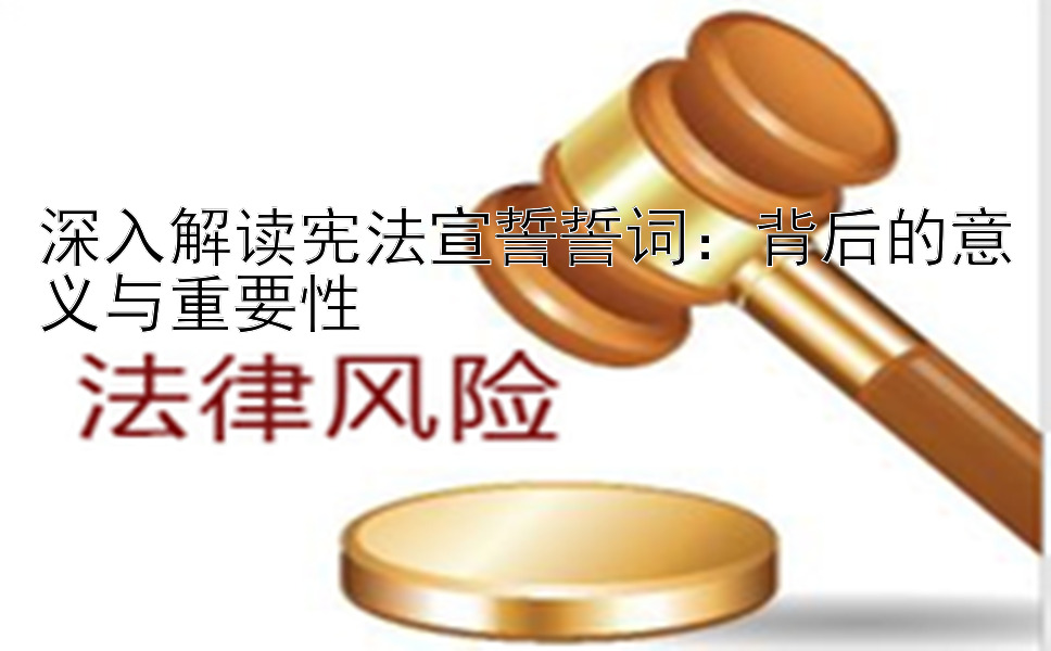 深入解读宪法宣誓誓词：背后的意义与重要性