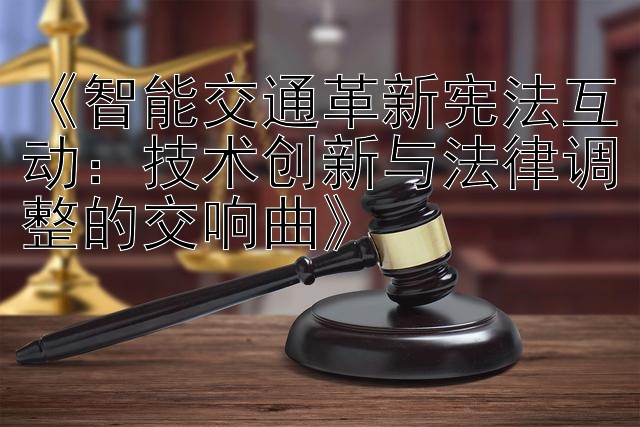 《智能交通革新宪法互动：技术创新与法律调整的交响曲》