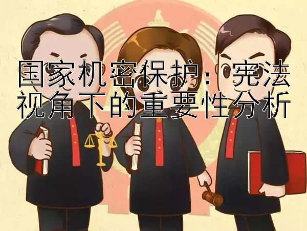 国家机密保护：宪法视角下的重要性分析