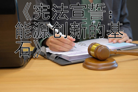 《宪法宣誓：能源创新的基石》