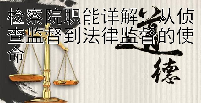 检察院职能详解：从侦查监督到法律监督的使命