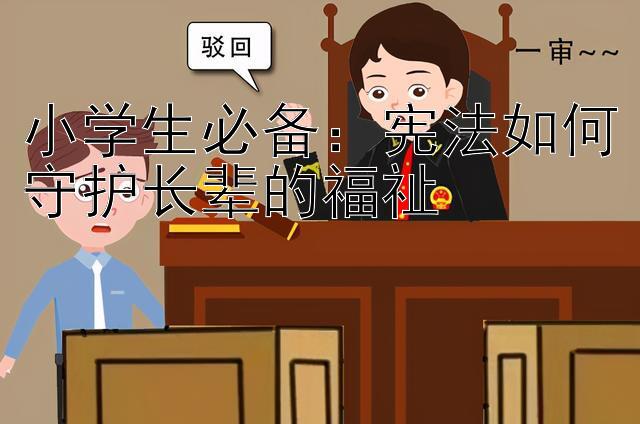 小学生必备：宪法如何守护长辈的福祉